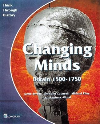 Changing Minds Britain 1500-1750 Pupil's Book - Jamie Byrom, Michael Riley, Christine Counsell, Paul Stephens-Wood