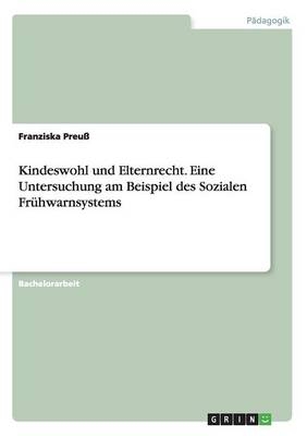 Kindeswohl und Elternrecht. Eine Untersuchung am Beispiel des Sozialen Fr&Atilde;&frac14;hwarnsystems - Franziska Preu&Atilde;