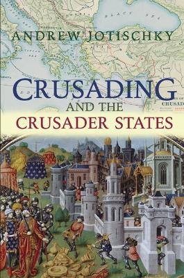 Crusading and the Crusader States - Andrew Jotischky