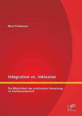 Integration vs. Inklusion: Die Möglichkeit der praktischen Umsetzung im Elementarbereich