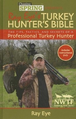 Chasing Spring Presents: Ray Eye's Turkey Hunter's Bible