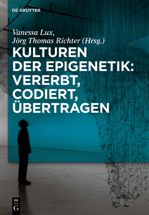 Kulturen der Epigenetik: Vererbt, codiert, &uuml;bertragen - 