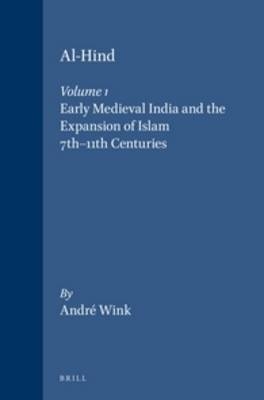 Al-Hind, Volume 1 Early Medieval India and the Expansion of Islam 7th-11th Centuries - Andr&eacute; Wink