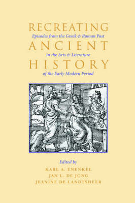 Recreating Ancient History - Karl A. E.. Enenkel, Jan de Jong, Jeanine De Landtsheer
