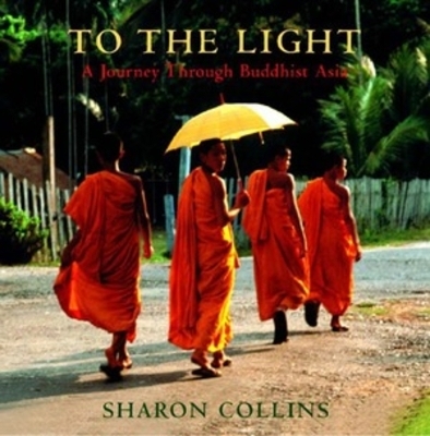 To the Light: A Journey Through Buddhist Asia - Sharon Collins