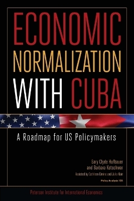 Economic Normalization with Cuba &ndash; A Roadmap for US Policymakers - Gary Clyde Hufbauer, Barbara Kotschwar, Cathleen Cimino&ndash;isaacs