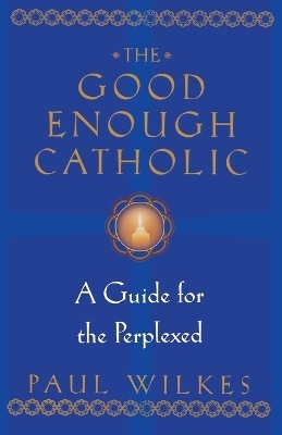 The Good Enough Catholic - Paul Wilkes