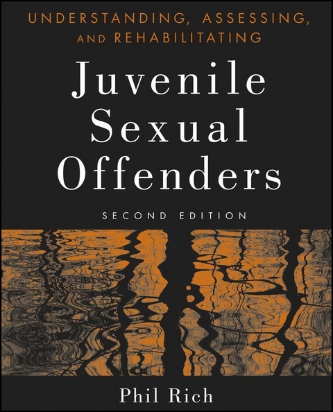Understanding, Assessing, and Rehabilitating Juvenile Sexual Offenders - Phil Rich