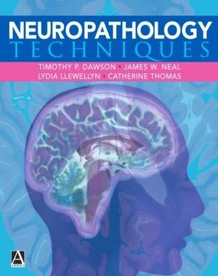 Neuropathology Techniques - Timothy Dawson, Lydia Llewellyn, Catherine Thomas, James Neal