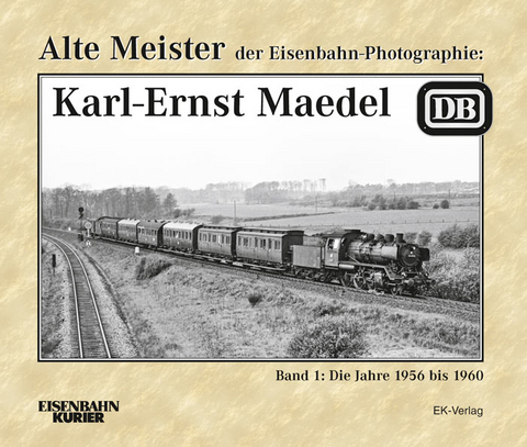 Alte Meister der Eisenbahn-Photographie: Karl-Ernst Maedel - Wolfgang L&ouml;ckel