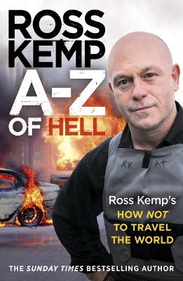 A-Z of Hell: Ross Kemp&rsquo;s How Not to Travel the World - Ross Kemp