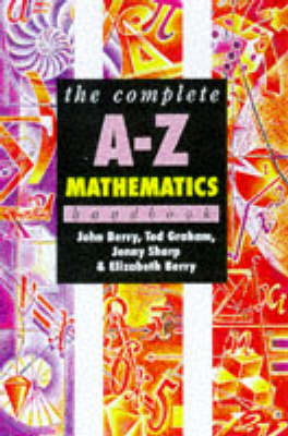 The Complete A-Z Mathematics Handbook - John Berry,  etc., Ted Graham, Jenny Sharp, Elizabeth Berry