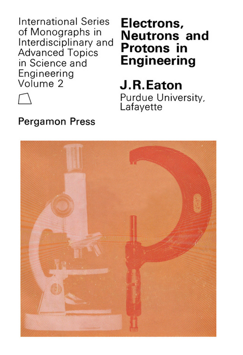 Electrons, Neutrons and Protons in Engineering -  J. R. Eaton