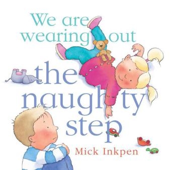 We are wearing out the naughty step - Mick Inkpen