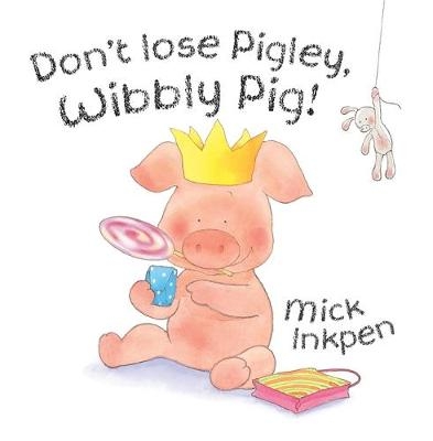 Don't Lose Pigley, Wibbly Pig! - Mick Inkpen