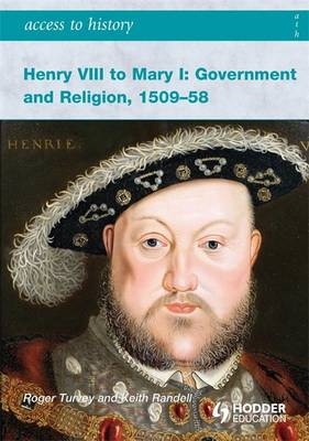Henry VIII to Mary I: Government and Religion, 1509-1558 - Roger K. Turvey, Keith Randell