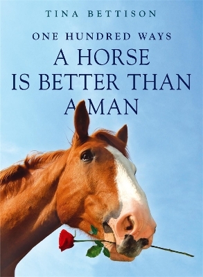 100 Ways a Horse is Better than a Man - Tina Bettison