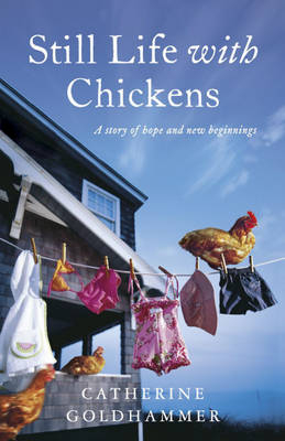 Still Life With Chickens - Catherine Goldhammer