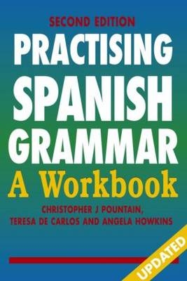 Practising Spanish Grammar: A Workbook, Second Edition - Christopher Pountain, Teresa de Carlos, Angela Howkins