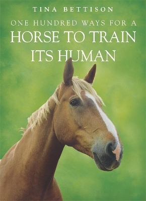 One Hundred ways For a Horse To Train Its Human - Tina Bettison