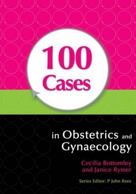 100 Cases in Obstetrics and Gynaecology - Janice Rymer, Cecilia Bottomley