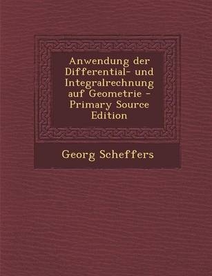 Anwendung Der Differential- Und Integralrechnung Auf Geometrie - Primary Source Edition - Georg Scheffers