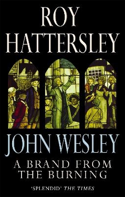John Wesley: A Brand From The Burning - Roy Hattersley