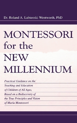 Montessori for the New Millennium - Roland A. Lubie Wentworth, Felix Wentworth