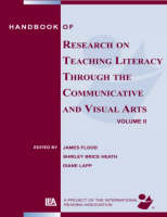 Handbook of Research on Teaching Literacy Through the Communicative and Visual Arts, Volume II - James Flood, Shirley Brice Heath, Diane Lapp