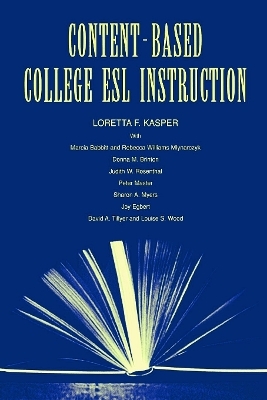Content-Based College ESL Instruction - Loretta F. Kasper, Marcia Babbitt, Rebecca William Mlynarczyk, Donna M. Brinton, Judith W. Rosenthal
