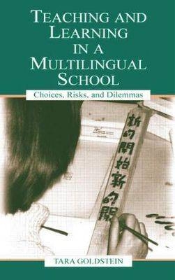 Teaching and Learning in a Multilingual School - Tara Goldstein, Gordon Pon, Timothy Chiu, Judith Ngan