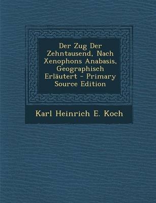 Der Zug Der Zehntausend, Nach Xenophons Anabasis, Geographisch Erlautert - Primary Source Edition