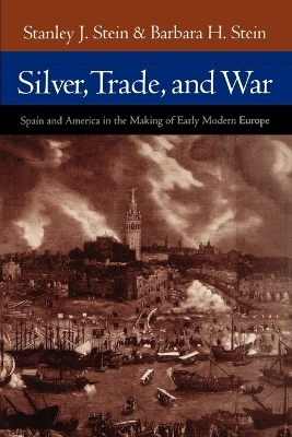 Silver, Trade, and War - Stanley J. Stein, Barbara H. Stein