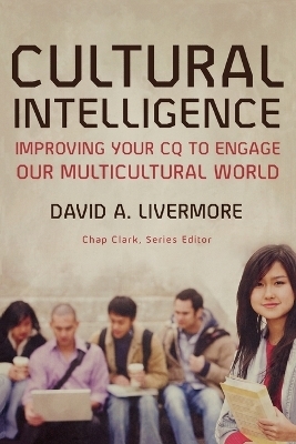 Cultural Intelligence &ndash; Improving Your CQ to Engage Our Multicultural World - David A. Livermore, Chap Clark
