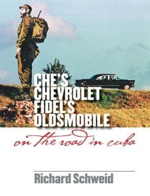 Che's Chevrolet, Fidel's Oldsmobile - Richard Schweid