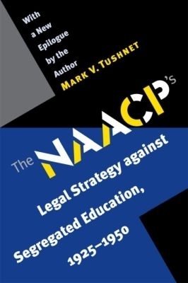 The NAACP's Legal Strategy Against Segregated Education, 1925-1950 - Mark V. Tushnet