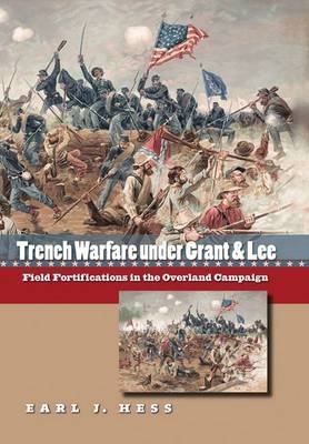 Trench Warfare under Grant and Lee - Earl J. Hess
