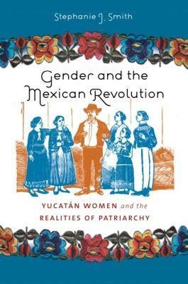 Gender and the Mexican Revolution - Stephanie Jo Smith