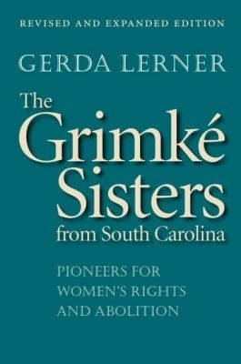 The Grimk&eacute; Sisters from South Carolina - Gerda Lerner