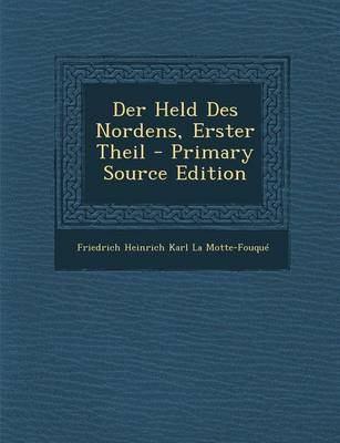 Der Held Des Nordens, Erster Theil - Primary Source Edition - Friedrich Heinrich Kar La Motte-Fouque