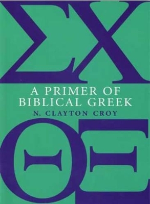 A Primer of Biblical Greek - N. Clayton Croy