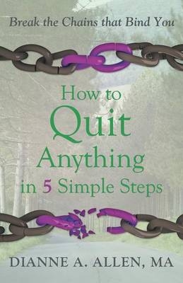 How to Quit Anything in 5 Simple Steps - Dianne a Allen Ma