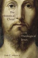 The Historical Christ and the Theological Jesus - Dale C. Allison  Jr.