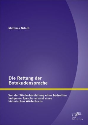 Die Rettung der Botokudensprache: Von der Wiederherstellung einer bedrohten indigenen Sprache anhand eines historischen Wörterbuchs