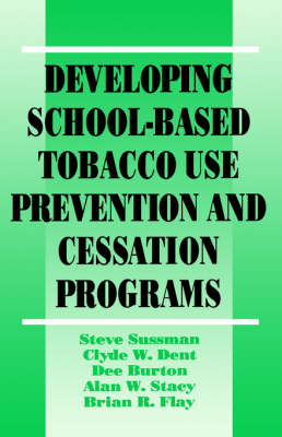 Developing School-Based Tobacco Use Prevention and Cessation Programs - Steven Yale Sussman, Clyde W. Dent, Dee A. Burton, Alan W. Stacy, Brian R. Flay