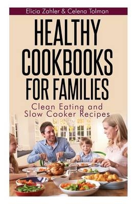 Healthy Cookbooks for Families - Elicia Zahler, Tolman Celena