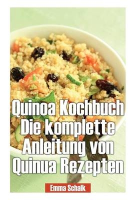 Quinoa Kochbuch Die Komplette Anleitung Von Quinua Rezepten - Emma Schalk