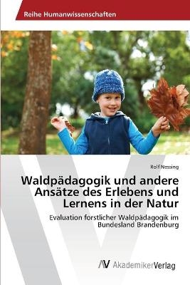 Waldp&auml;dagogik und andere Ans&auml;tze des Erlebens und Lernens in der Natur - Rolf Nessing
