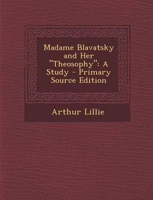 Madame Blavatsky and Her Theosophy