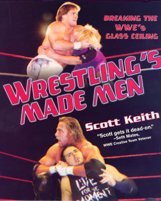 Wrestling's Made Men - Scott Keith